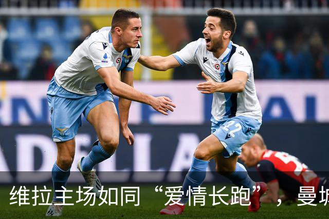 维拉主场如同“爱情长跑”，曼城能否破门而入？